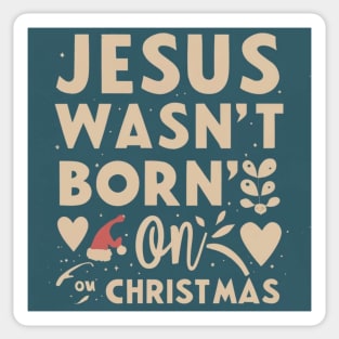 Jesus wasn't born in december Sticker